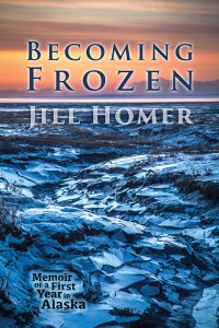 Becoming Frozen: Memoir of a First Year in Alaska